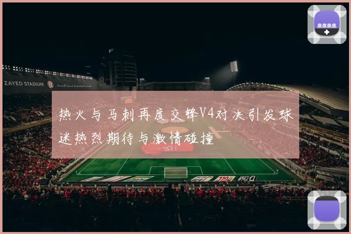 热火与马刺再度交锋V4对决引发球迷热烈期待与激情碰撞