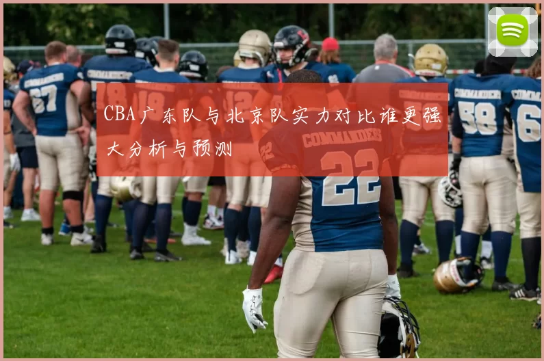 CBA广东队与北京队实力对比谁更强大分析与预测